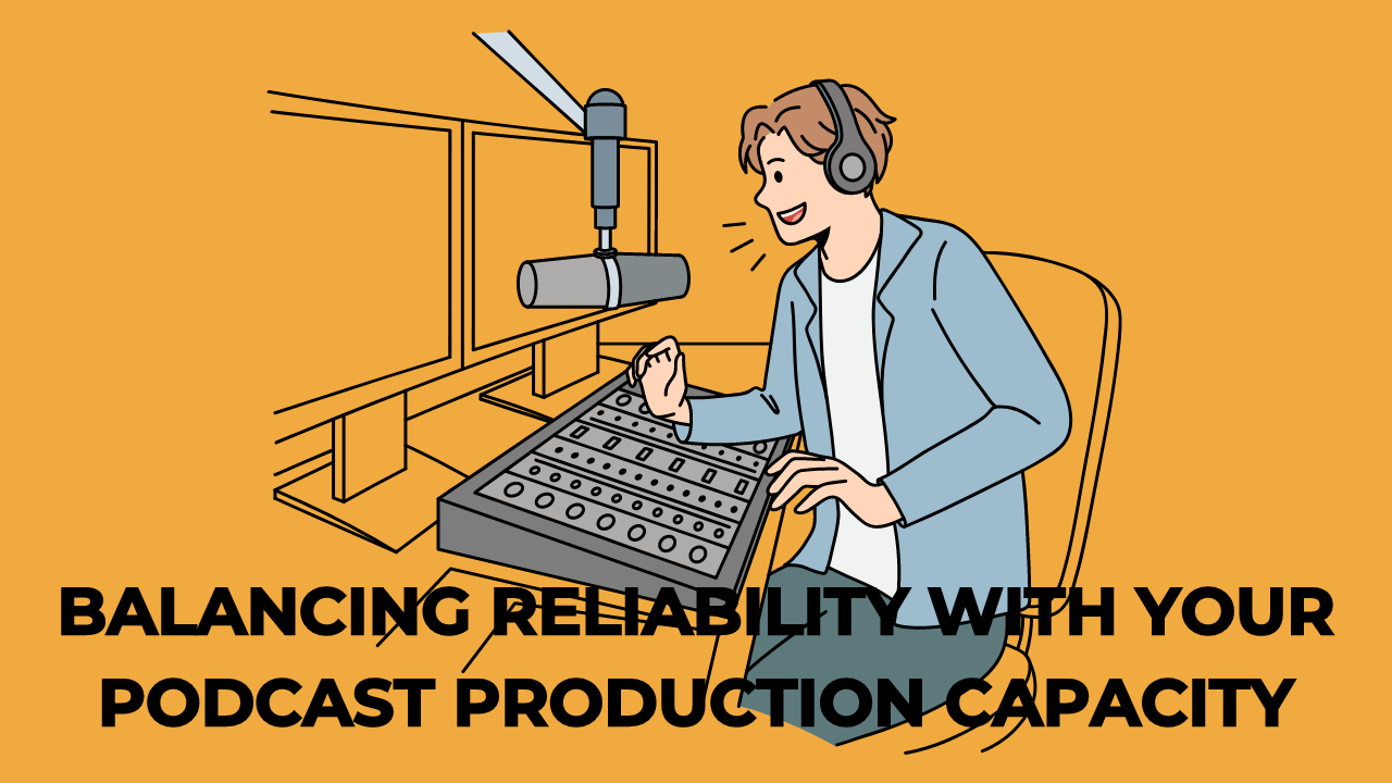 Balancing Reliability with Your Podcast Production Capacity